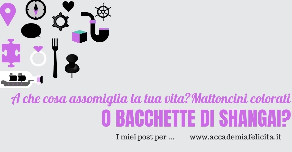 A che cosa assomiglia la tua vita? Mattoncini colorati o bacchette di Shangai?