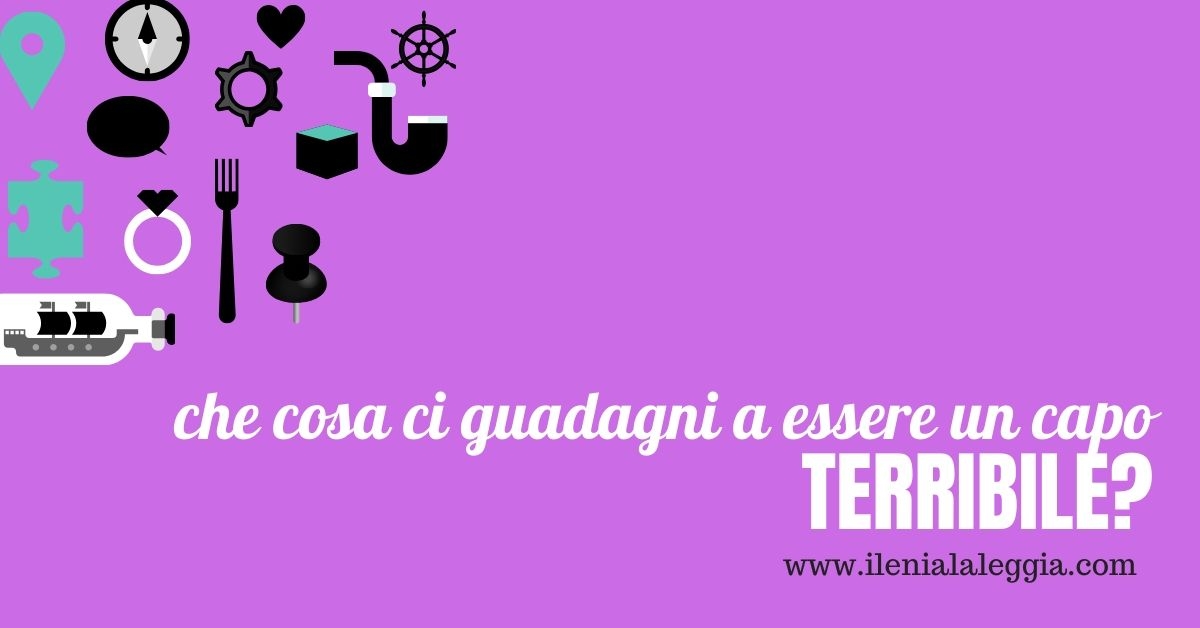 Che gusto ci provi a essere un capo terribile?