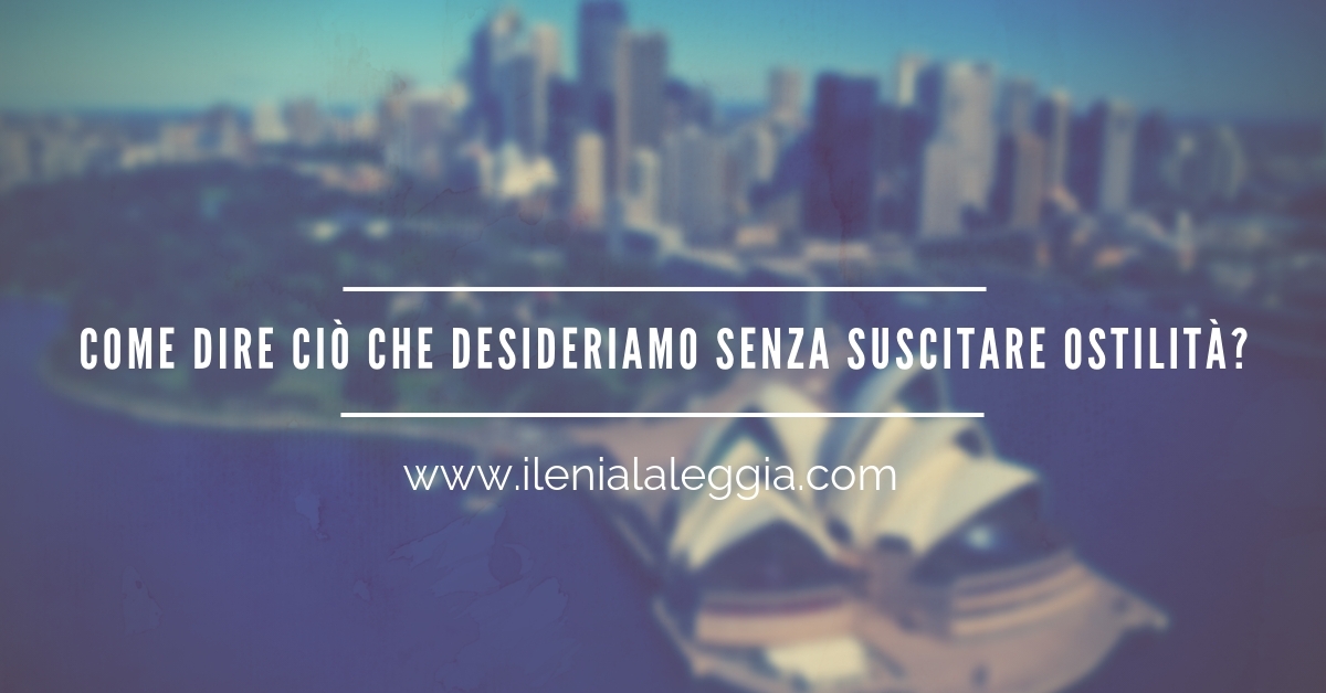 Come dire ciò che desideriamo senza suscitare ostilità?