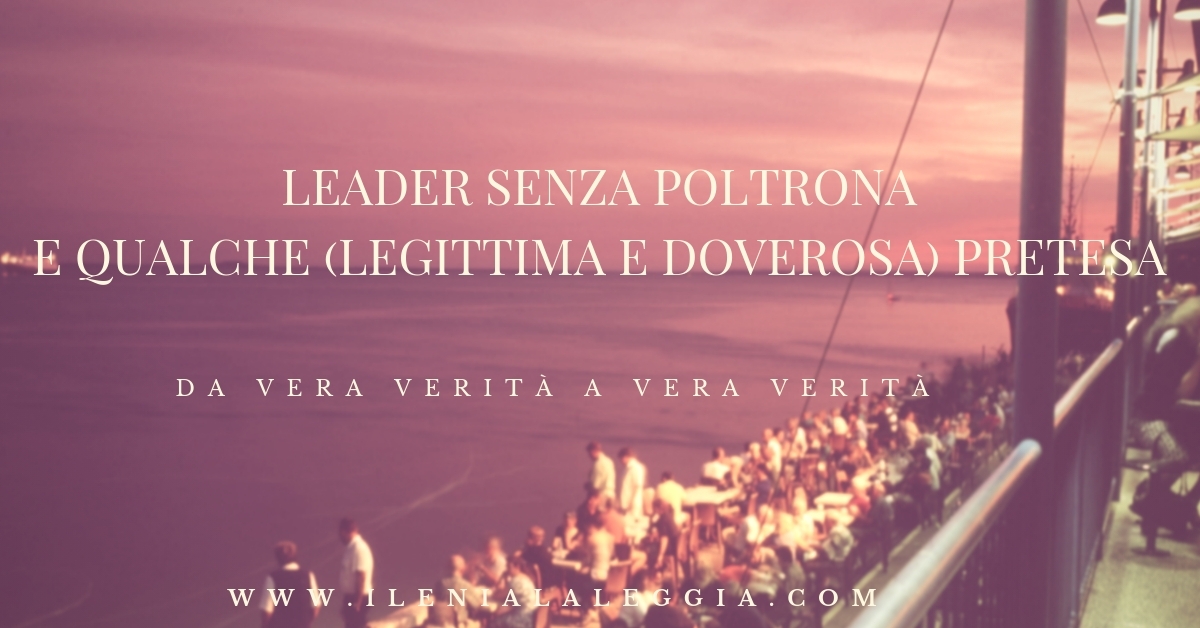 Leader senza poltrona e qualche (legittima e doverosa) pretesa